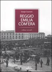 Reggio Emilia com'era vol.2 di Giorgio Casamatti edito da Monte Università Parma