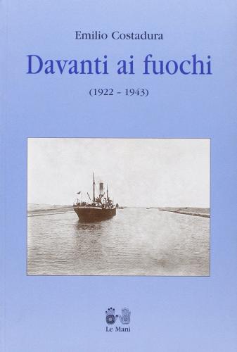 Davanti ai fuochi (1922-1943) di Emilio Costadura edito da Le Mani-Microart'S