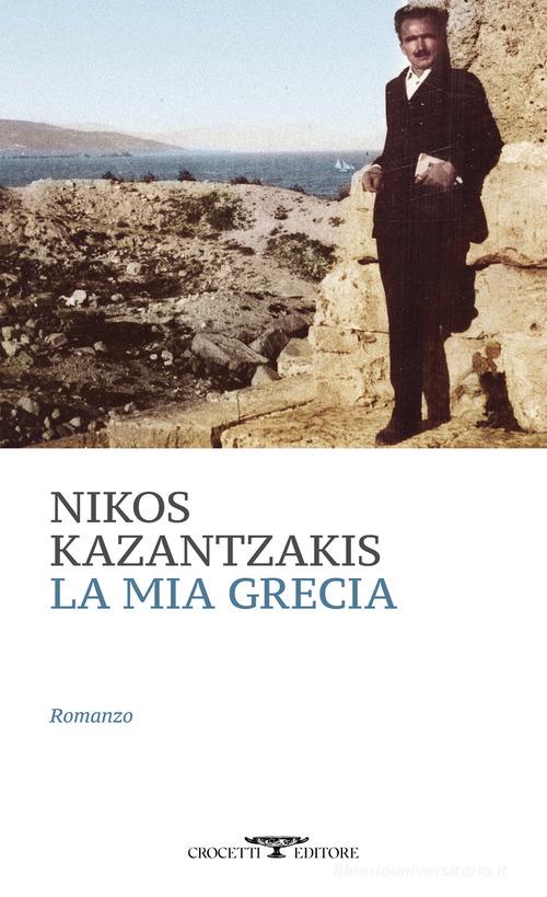 La mia Grecia di Nikos Kazantzakis edito da Crocetti