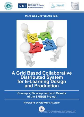 A grid based collaborative distributed system for e-learning design and production. Concepts, development and results of the Sfinge project edito da Wip Edizioni