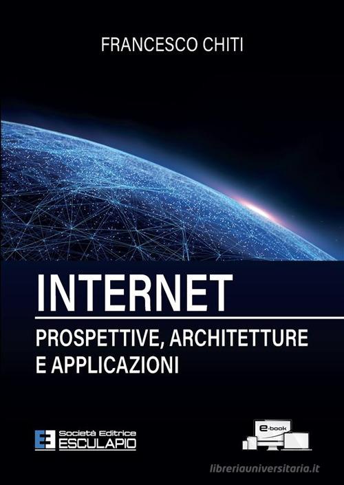 Internet. Prospettive, architetture, applicazioni di Francesco Chiti edito da Esculapio