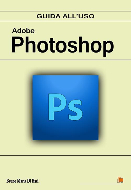 Adobe Photoshop. Guida all'uso di Bruno Maria Di Bari edito da DB3 Italia