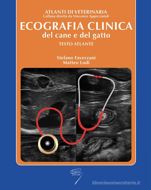 Ecografia clinica del cane e del gatto. Testo atlante di Stefano Faverzani, Matteo Lodi edito da Poletto Editore