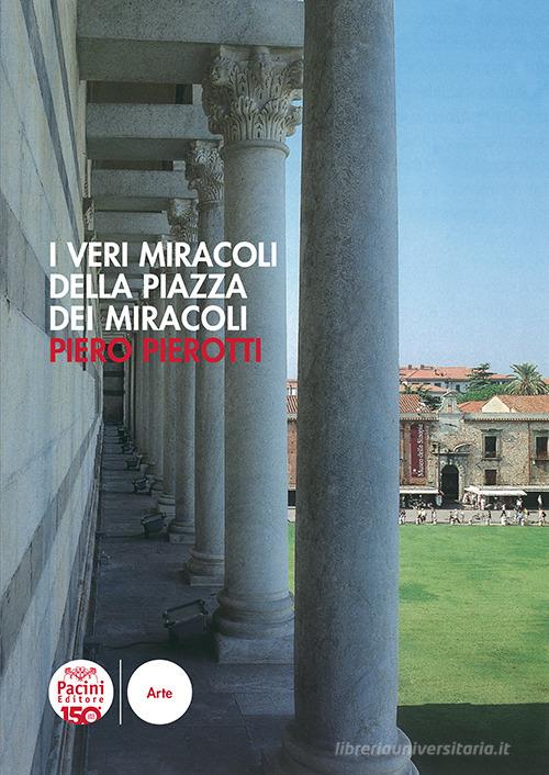 I veri miracoli della piazza dei Miracoli di Piero Pierotti edito da Pacini Editore