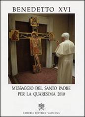 Messaggio del santo padre per la Quaresima 2010 di Benedetto XVI (Joseph Ratzinger) edito da Libreria Editrice Vaticana
