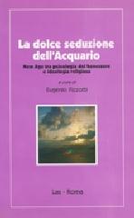 La dolce seduzione dell'acquario. New Age tra psicologia del benessere e ideologia religiosa di Eugenio Fizzotti edito da LAS