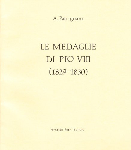 Le medaglie di Pio VIII (rist. anast. 1933) di Antonio Patrignani edito da Forni