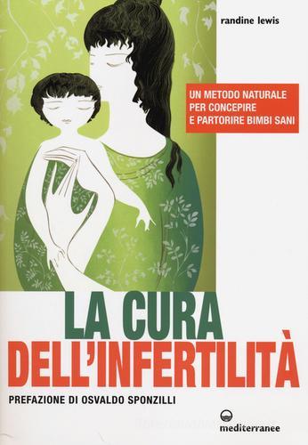 La cura dell'infertilità. Un metodo naturale per concepire e partorire bimbi sani di Randine Lewis edito da Edizioni Mediterranee