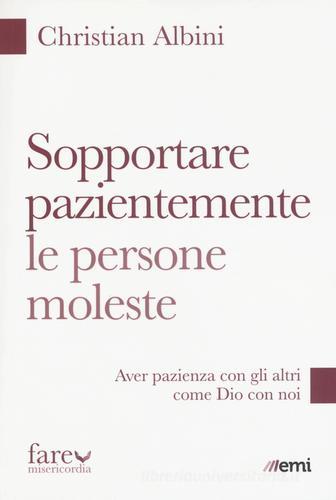 Sopportare pazientemente le persone moleste. Aver pazienza con gli altri come Dio con noi di Christian Albini edito da EMI