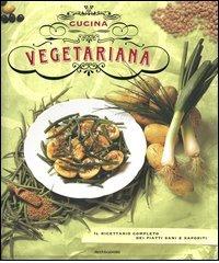 Cucina vegetariana. Il ricettario completo dei piatti sani e saporiti edito da Mondadori Electa