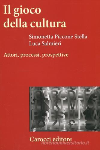 Il gioco della cultura. Attori, processi, prospettive di Simonetta Piccone Stella, Luca Salmieri edito da Carocci