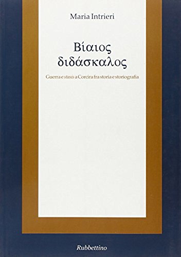 Bíaios didáscalos. Guerre e «stasis» a Corcira fra storia e storiografia di Maria Intrieri edito da Rubbettino