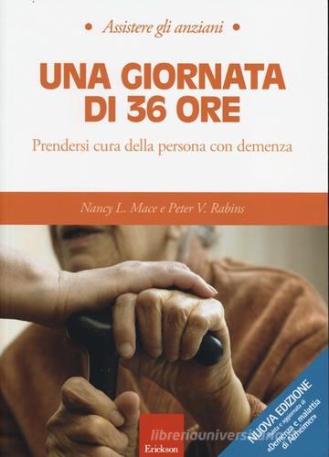 Una giornata di 36 ore. Prendersi cura della persona con demenza di Nancy L. Mace, Peter V. Rabins edito da Erickson