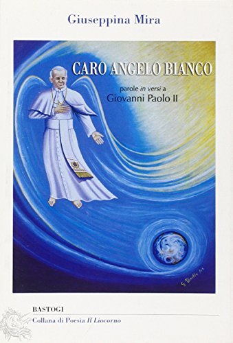 Caro Angelo Bianco. Parole in versi a Giovanni Paolo II di Giuseppina Mira edito da BastogiLibri