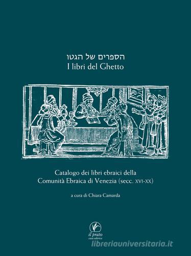 I libri del ghetto. Catalogo dei libri ebraici della Comunità Ebraica di Venezia (secc. XVII-XX) edito da Il Prato
