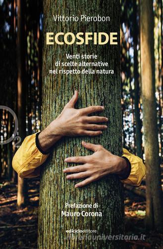 Ecosfide. 20 storie di scelte alternative nel rispetto della natura di Vittorio Pierobon edito da Ediciclo