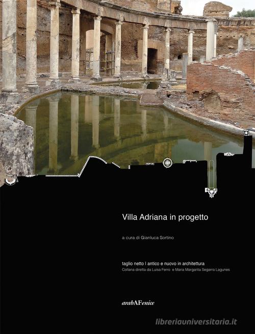 Villa Adriana in progetto di Angelo Torricelli, Luisa Ferro, Gianluca Sortino edito da Araba Fenice