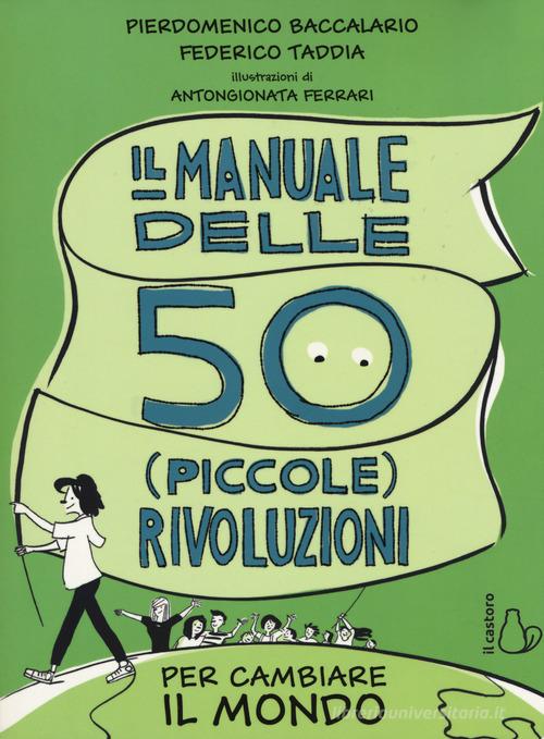 Il manuale delle 50 (piccole) rivoluzioni per cambiare il mondo di Pierdomenico Baccalario, Federico Taddia edito da Il Castoro