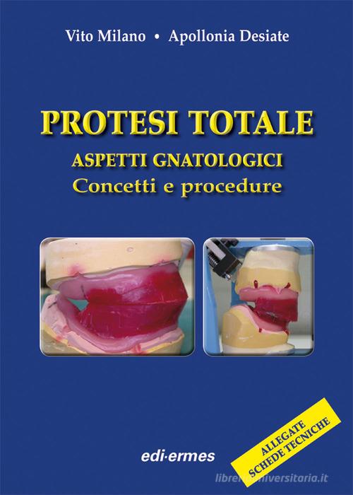 Protesi totale. Aspetti gnatologici. Concetti e procedure di Vito Milano, Apollonia Desiate edito da Edi. Ermes