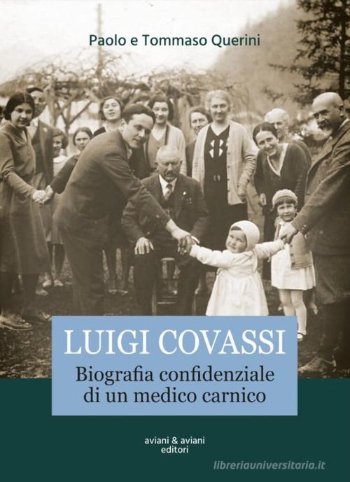 Luigi Covassi. Biografia confidenziale di un medico carnico di Querini Paolo, Querini Tommaso edito da Aviani & Aviani editori