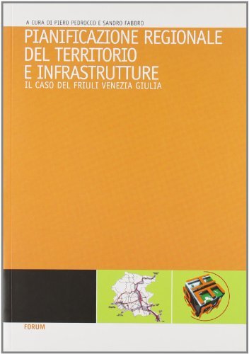 Pianificazione regionale del territorio e infrastrutture. Il caso del Friuli Venezia Giulia edito da Forum Edizioni