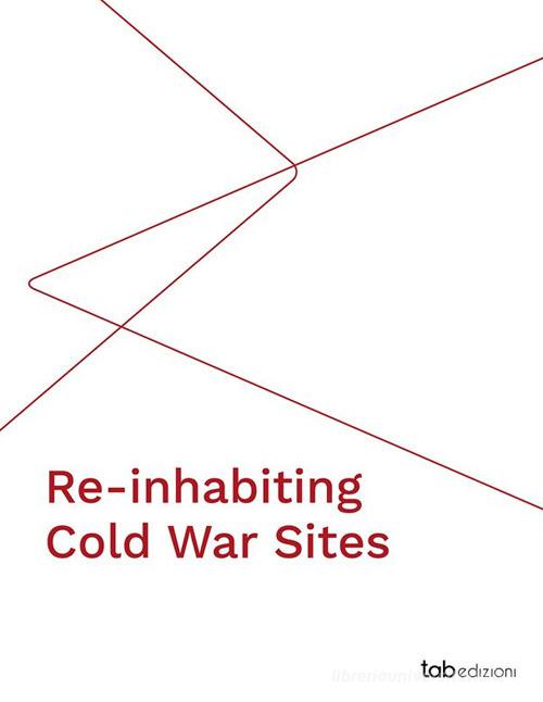 Re-inhabiting cold war sites edito da tab edizioni