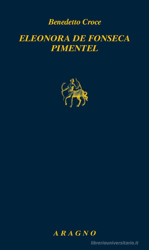 Eleonora de Fonseca Pimentel di Benedetto Croce edito da Aragno