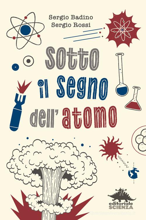 Sotto il segno dell'atomo di Sergio Rossi, Sergio Badino edito da Editoriale Scienza