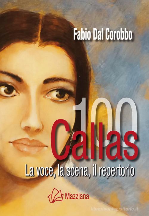 Callas 100. La voce, la scena, il repertorio di Fabio Dal Corobbo edito da Mazziana