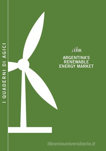 Argentina's renewable energy market di Andrea Gilardoni, Tommaso Perelli, Edgar Perez edito da Agici Publishing