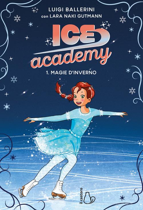 Magie d'inverno. Ice academy vol. 1 di Luigi Ballerini, Lara Naki Gutmann edito da Il Castoro