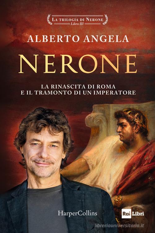 Nerone. La rinascita di Roma e il tramonto di un imperatore. La trilogia di Nerone vol.3 di Alberto Angela edito da HarperCollins Italia