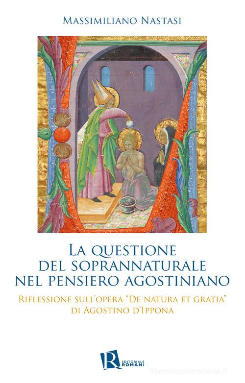 La questione del soprannaturale nel pensiero agostiniano. Riflessione sull'opera «De natura et gratia» di Agostino d'Ippona di Massimiliano Nastasi edito da Editoriale Romani