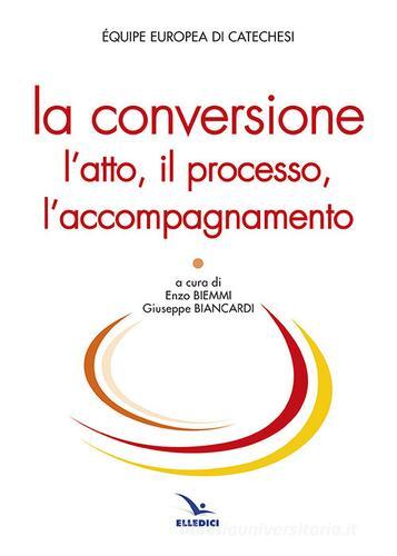 La conversione. L'atto, il processo, l'accompagnamento edito da Editrice Elledici