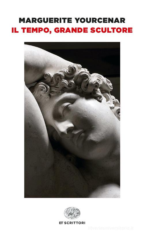 Il tempo, grande scultore di Marguerite Yourcenar edito da Einaudi