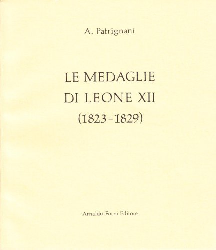 Le medaglie di Leone XII (rist. anast. 1933) di Antonio Patrignani edito da Forni