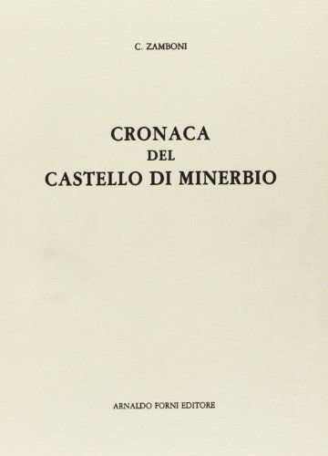 Cronaca del Castello di Minerbio (rist. anast. 1855) di Camillo Zamboni edito da Forni