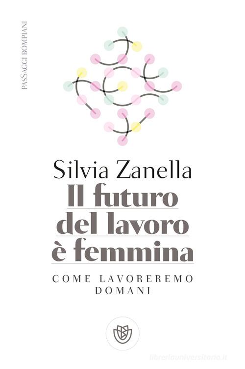 Il futuro del lavoro è femmina. Come lavoreremo domani di Silvia Zanella edito da Bompiani
