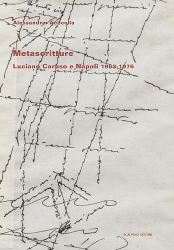 Metascritture. Luciano Caruso e Napoli 1963-1976 di Alessandra Acocella edito da Scalpendi