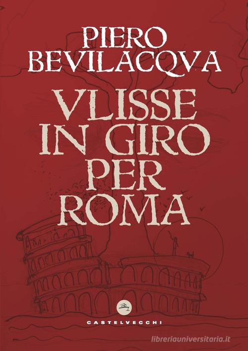 Ulisse in giro per Roma di Piero Bevilacqua edito da Castelvecchi