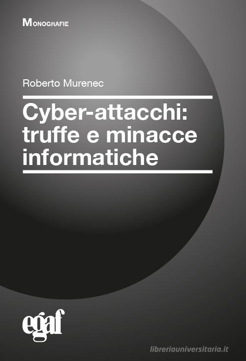 Cyber-attacchi: truffe e minacce informatiche di Roberto Murenec edito da Egaf