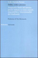 Delitto verità e processo. Traguardi e limiti del sistema penale italiano su nesso causale, imputabilità e «discontinuità» del giudice di Patrizio Surace edito da Rubbettino