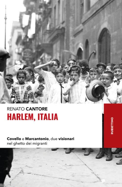 Harlem, Italia. Covello e Marcantonio, due visionari nel ghetto dei migranti di Renato Cantore edito da Rubbettino