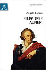 Rileggere Alfieri di Angelo Fabrizi edito da Aracne