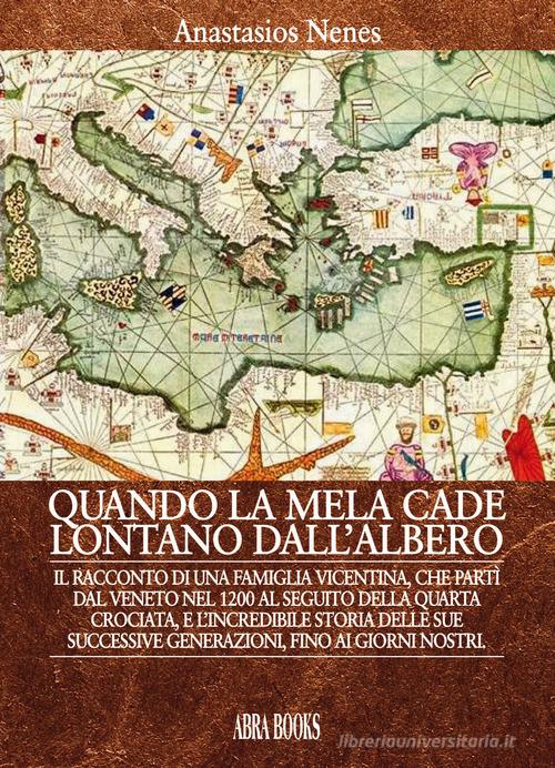 Quando la mela cade lontano dall'albero. Il racconto di una famiglia vicentina, che partì dal Veneto nel 1200 al seguito della Quarta Crociata, e l'incredibile stori di Anastasios Nenes edito da Abrabooks
