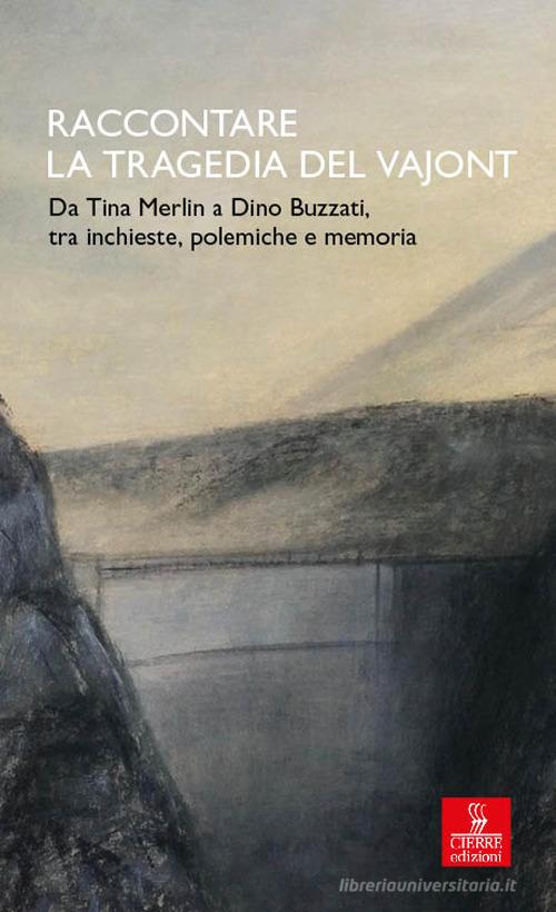 Raccontare la tragedia del Vajont. Da Tina Merlin a Dino Buzzati, tra inchieste, polemiche e memoria edito da Cierre edizioni