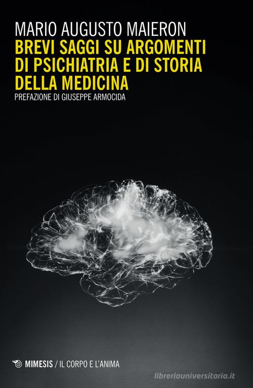 Brevi saggi su argomenti di psichiatria e di storia della medicina di Mario Augusto Maieron edito da Mimesis