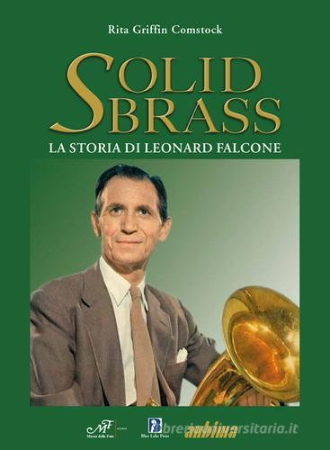 Solid Brass. La storia di Leonard Falcone di Rita Griffin Comstock edito da Masso delle Fate