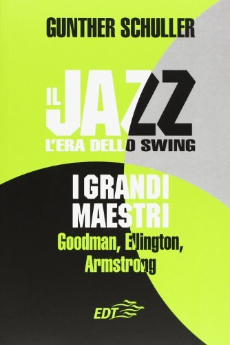 Il jazz. L'era dello swing. I grandi maestri. Goodman, Ellington, Armstrong di Gunther Schuller edito da EDT