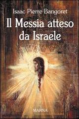 Il Messia atteso da Israele di Isaac P. Bangoret edito da Marna